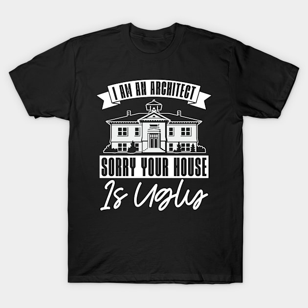 Architect Architects Sorry Your House Architecture T-Shirt by T-Shirt.CONCEPTS